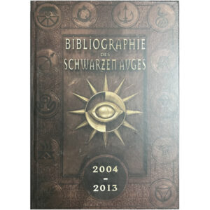 Bibliographie des Schwarzen Auges – Band1 Die Jahre 2004 – 2013 Werkverzeichnis zum 40jährigen Jubiläum DSA